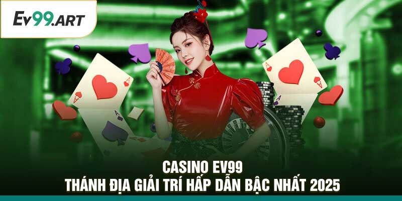 Casino EV99 – Thánh Địa Giải Trí Hấp Dẫn Bậc Nhất 2025