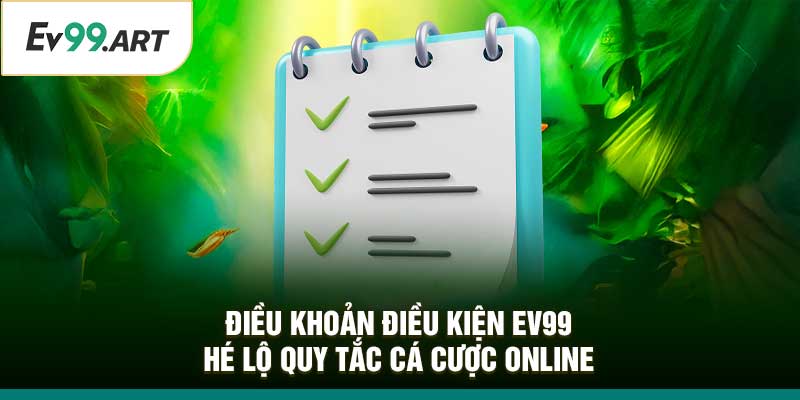 Điều Khoản Điều Kiện EV99 - Hé Lộ Quy Tắc Cá Cược Online