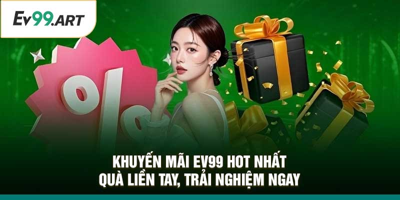 Khuyến Mãi EV99 Hot Nhất – Quà Liền Tay, Trải Nghiệm Ngay