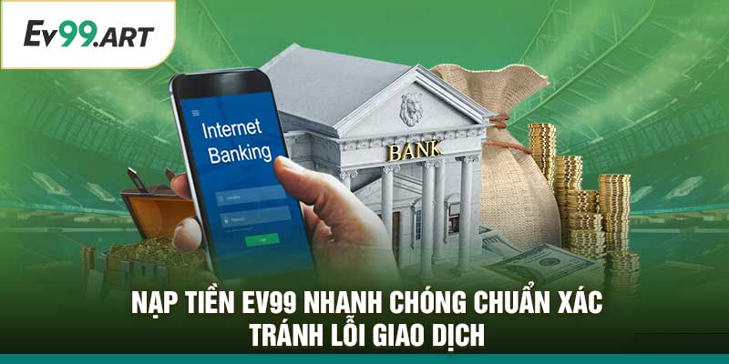 Nạp Tiền EV99 Nhanh Chóng Chuẩn Xác – Tránh Lỗi Giao Dịch