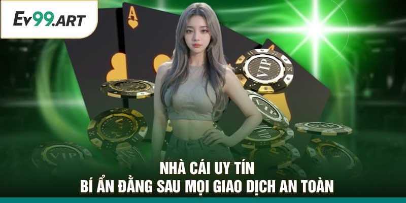 Nhà Cái Uy Tín: Bí Ẩn Đằng Sau Mọi Giao Dịch An Toàn