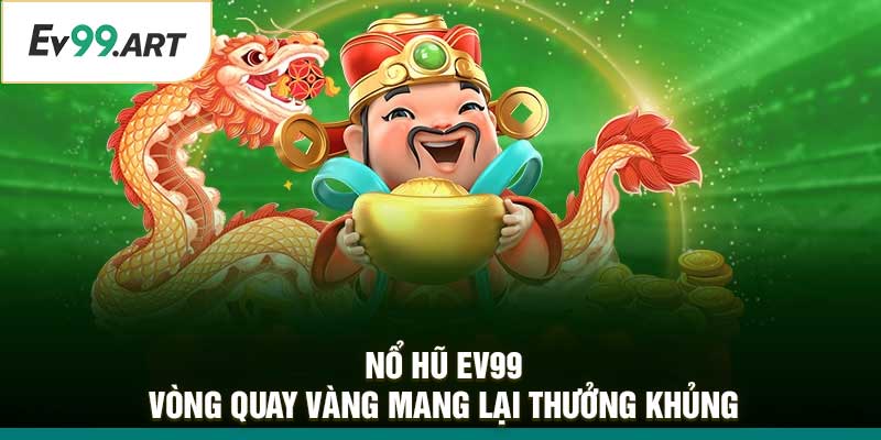 Nổ Hũ EV99 – Vòng Quay Vàng Mang Lại Thưởng Khủng