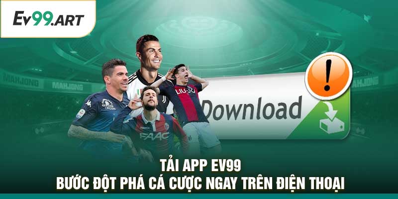 Tải App EV99 – Bước Đột Phá Cá Cược Ngay Trên Điện Thoại