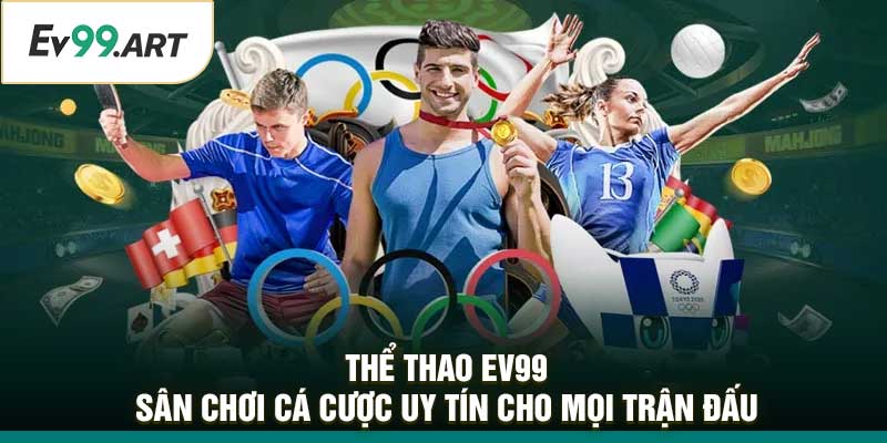 Thể Thao EV99 – Sân Chơi Cá Cược Uy Tín Cho Mọi Trận Đấu