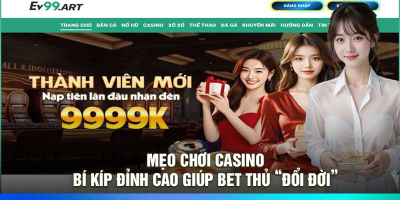 Mẹo Chơi Casino – Bí Kíp Đỉnh Cao Giúp Bet Thủ “Đổi Đời”