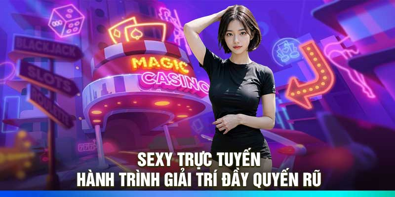 Sexy Trực Tuyến – Hành Trình Giải Trí Đầy Quyến Rũ