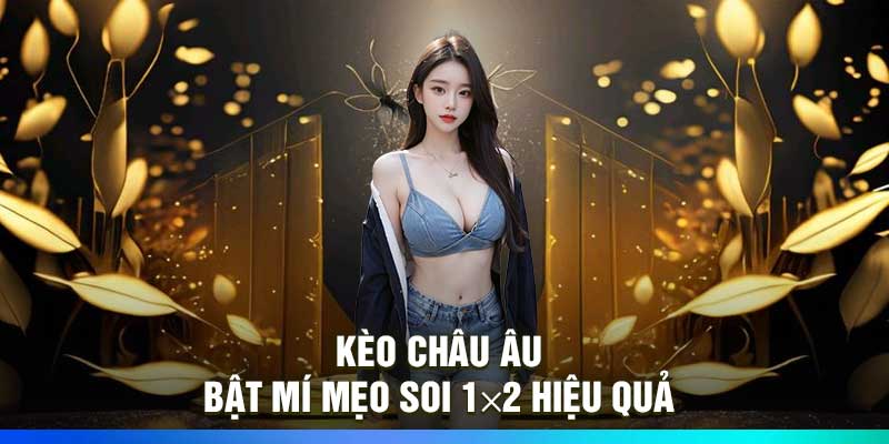 Kèo châu Âu Bật mí mẹo soi 1×2 hiệu quả